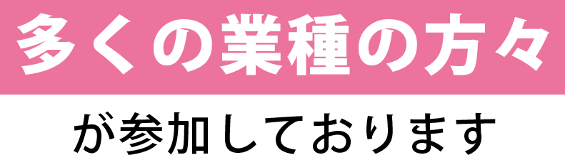 多くの業種の方々が参加しております